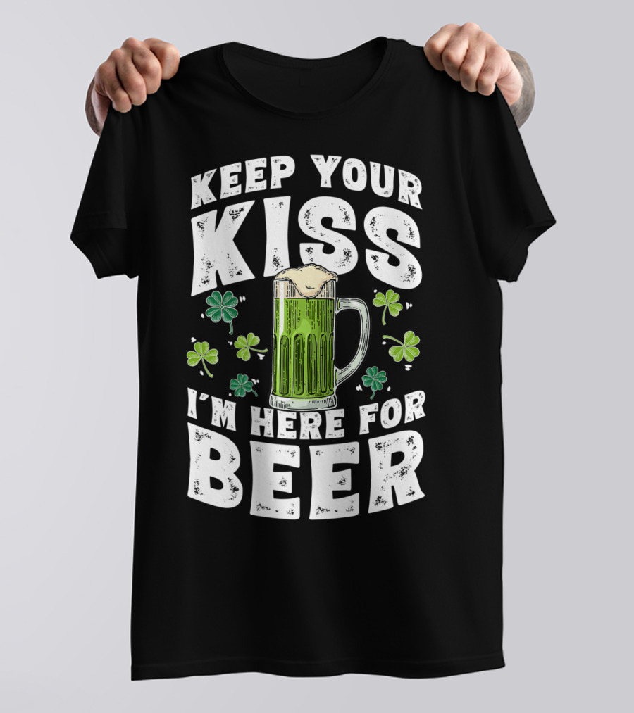 Keep Your Kiss I'm Here For Beer St Patricks Shamrock And Beer Mug T-Shirt