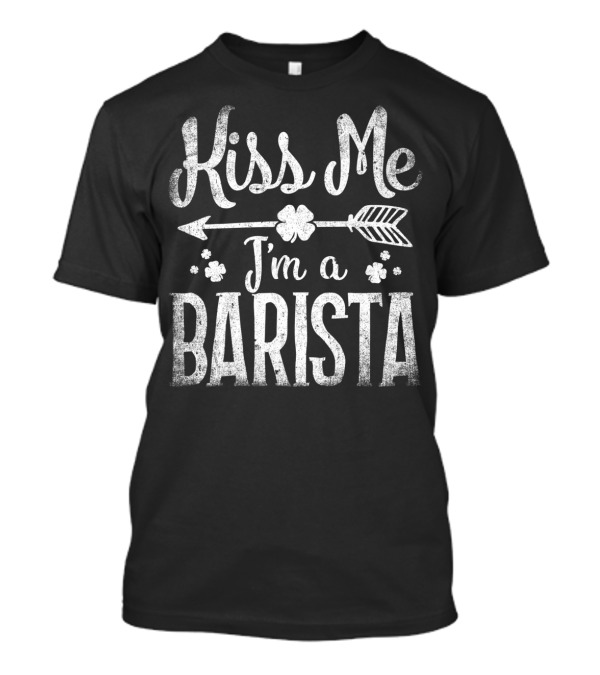 Kiss Me I'm A Barista Arrow And Clover T-Shirt