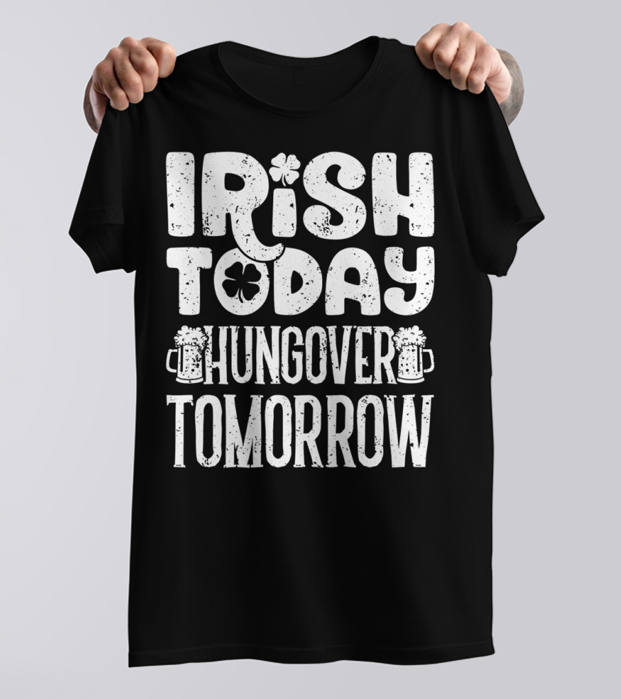Irish Today Shamrock And Beer Mugs Hungover Tomorrow T-Shirt