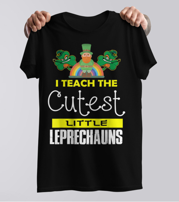 I Teach The Cutest Little Leprechauns St Patricks Day T-Shirt
