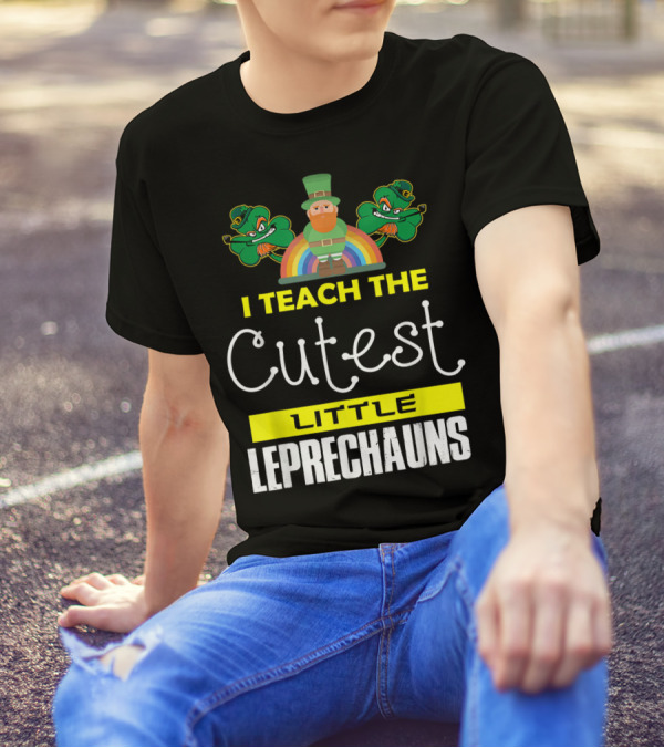 I Teach The Cutest Little Leprechauns St Patricks Day T-Shirt