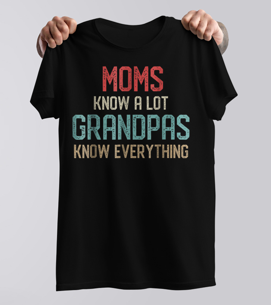 Moms Know A Lot Grandpas Know Everything T-Shirt