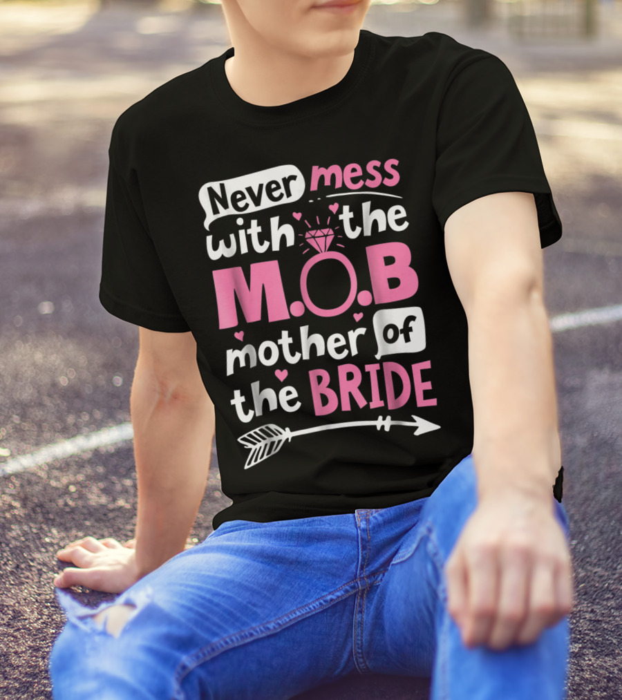 Never Mess With The M.O.B. Mother Of The Bride Wedding Party T-Shirt