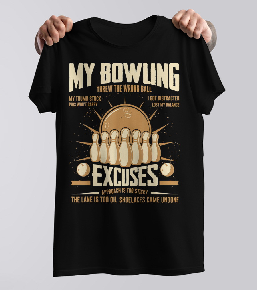 My Bowling Excuses Threw The Wrong Ball Lost My Balance Pins Won't Carry Approach Is Too Sticky T-Shirt