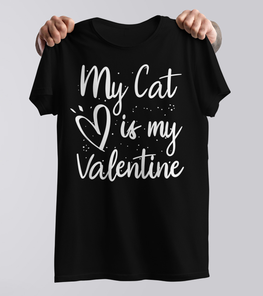 My Cat Is My Valentine T-Shirt