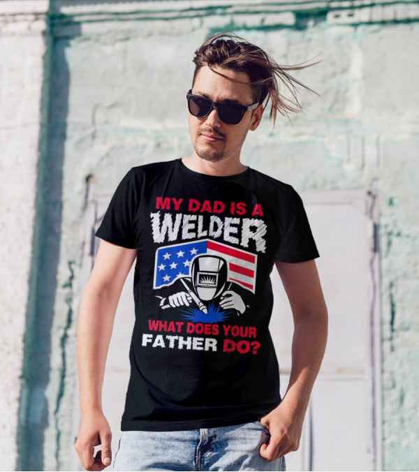 My Dad Is A Welder American Flag What Does Your Father Do T-Shirt