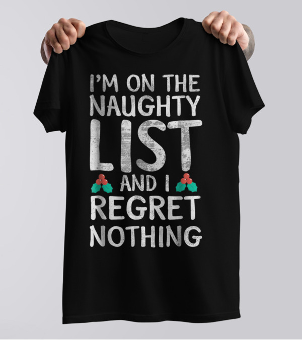 I'm On The Naughty List And I Regret Nothing T-Shirt