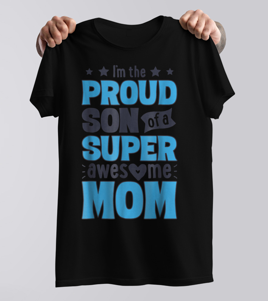 I'm The Proud Son Of A Super Awesome Mom T-Shirt