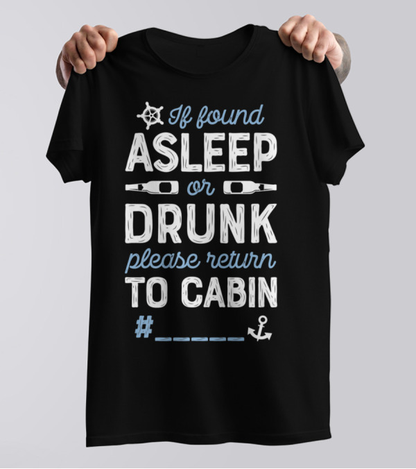 If Found Asleep Or Drunk Please Return To Cabin T-Shirt