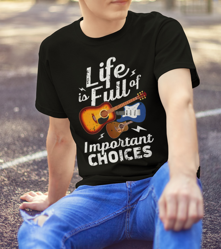 Life Is Full Of Important Choices Acoustic Electric Guitar Music T-Shirt
