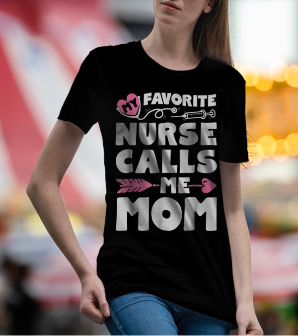 My Favorite Nurse Calls Me Mom Stethoscope Syringe Heart Arrow T-Shirt