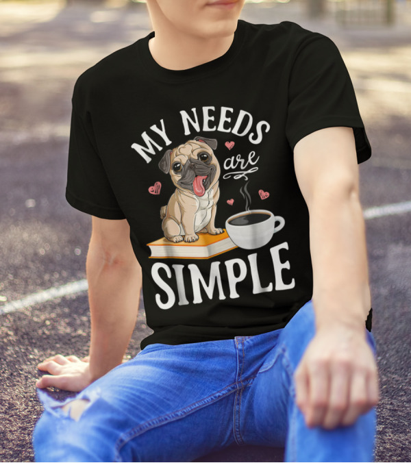 My Needs Are Simple Pug Coffee Book Lover T-Shirt