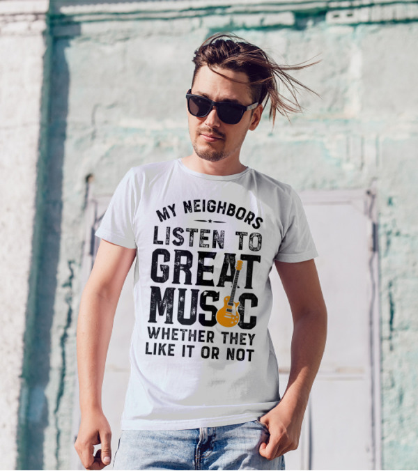 My Neighbors Listen To Great Music Whether They Like It Or Not Electric Guitar T-Shirt