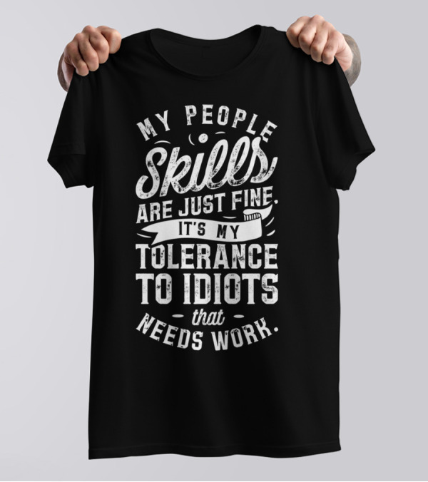 My People Skills Are Just Fine It’s My Tolerance To Idiots That Needs Work T-Shirt