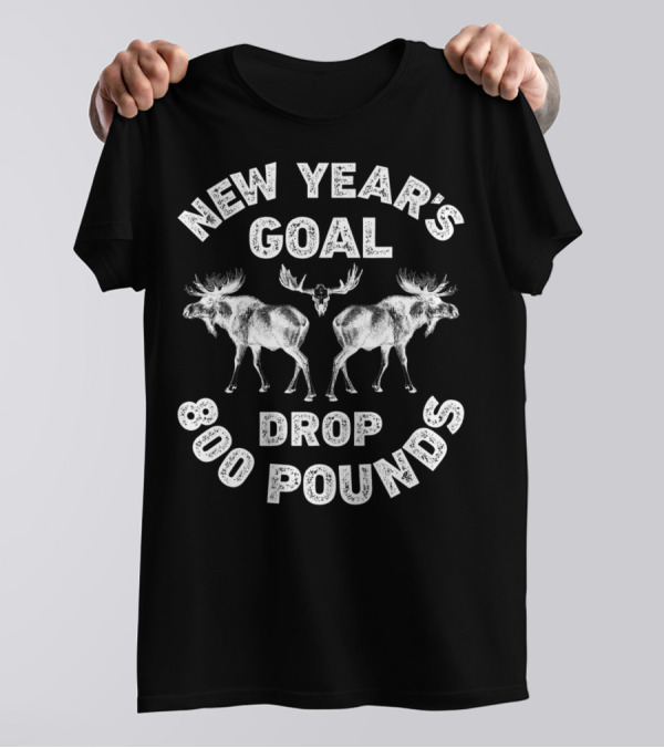 New Year's Goal Drop 800 Pounds Deer Hunting Moose Skull T-Shirt