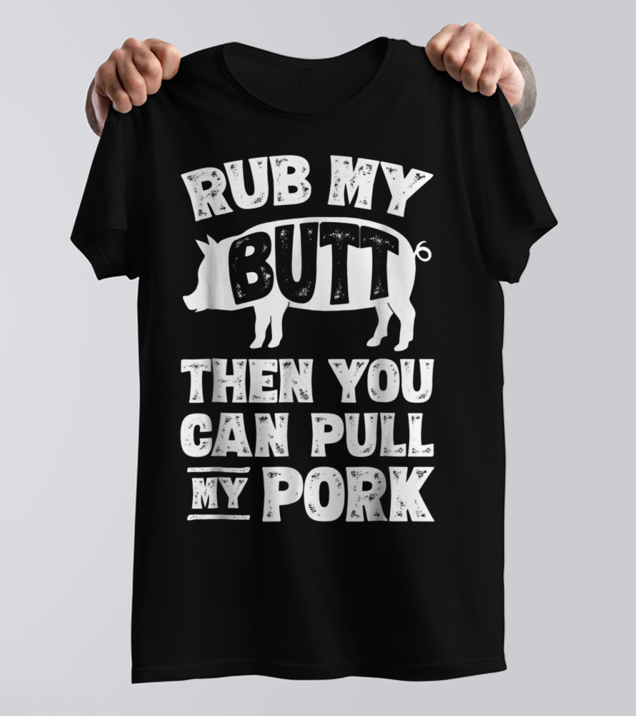 Rub My Butt Then You Can Pull My Pork Pig T-Shirt