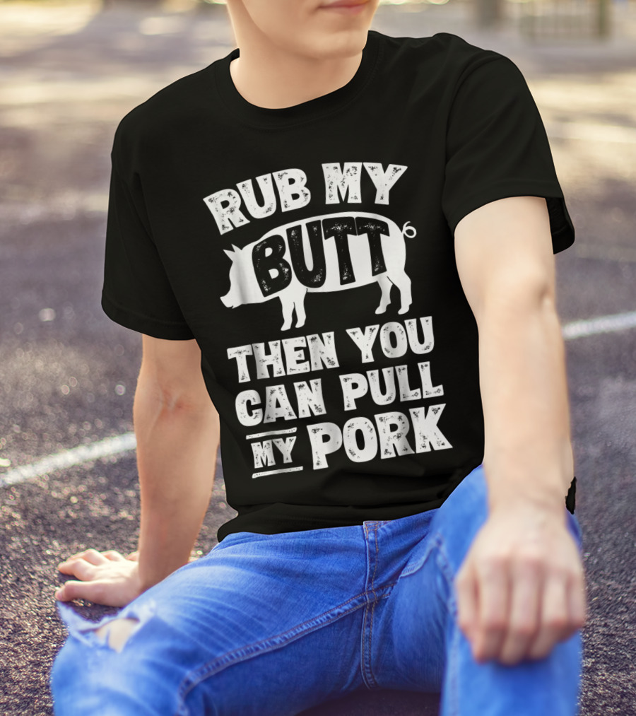 Rub My Butt Then You Can Pull My Pork Pig T-Shirt