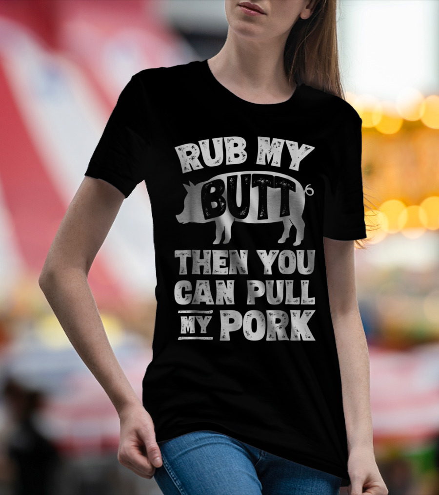 Rub My Butt Then You Can Pull My Pork Pig T-Shirt