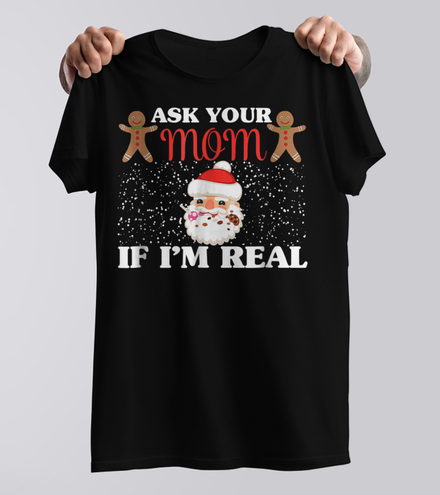 Ask Your Mom If I'm Real Santa Gingerbread Snowflakes T-Shirt