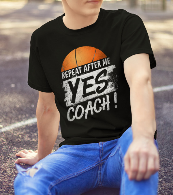 Repeat After Me Yes Coach Basketball T-Shirt