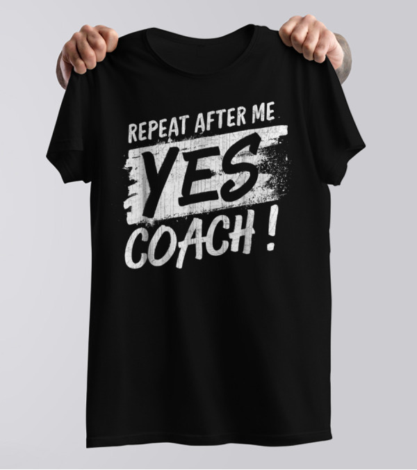 Repeat After Me Yes Coach Motivational Sport Humor T-Shirt