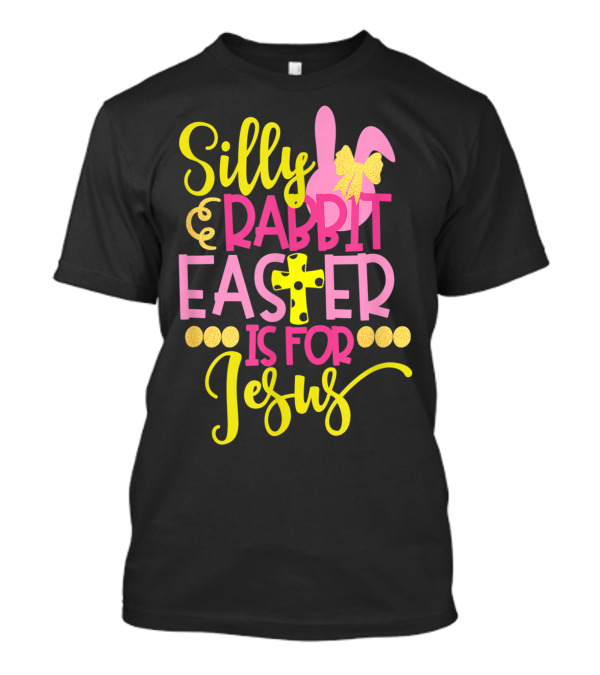 Silly Rabbit Easter Is For Jesus Christian Bunny Cross T-Shirt