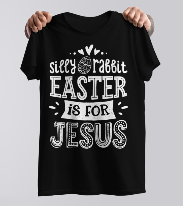 Silly Rabbit Easter Is For Jesus Christian Message Women Men WY T-Shirt