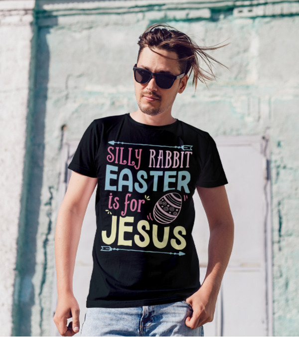 Silly Rabbit Easter Is For Jesus With Colorful Text And Easter Egg T-Shirt