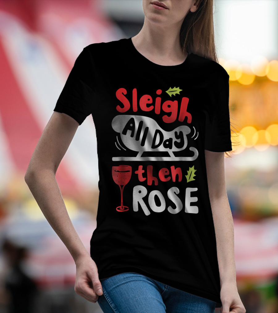Sleigh All Day Then Rose Christmas Women Wine Festive Graphic R8 T-Shirt