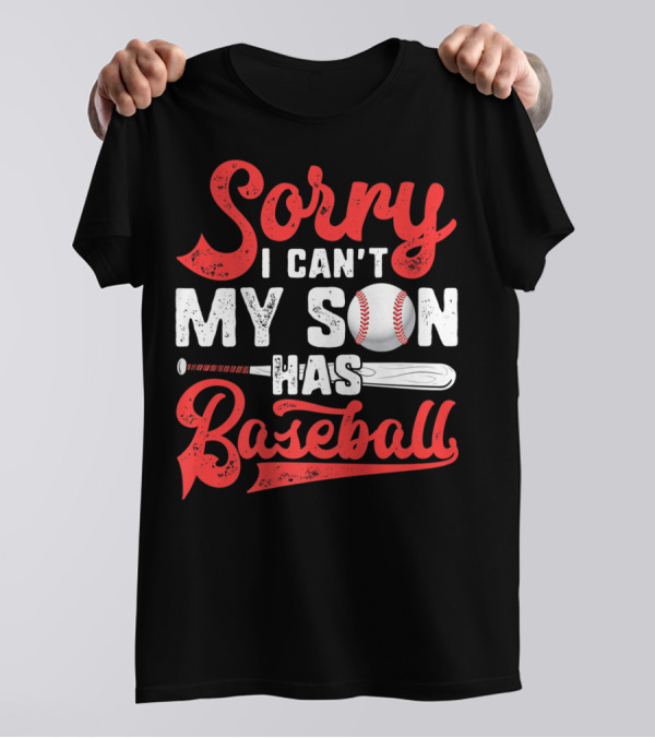 Sorry I Can't My Son Has Baseball T-Shirt