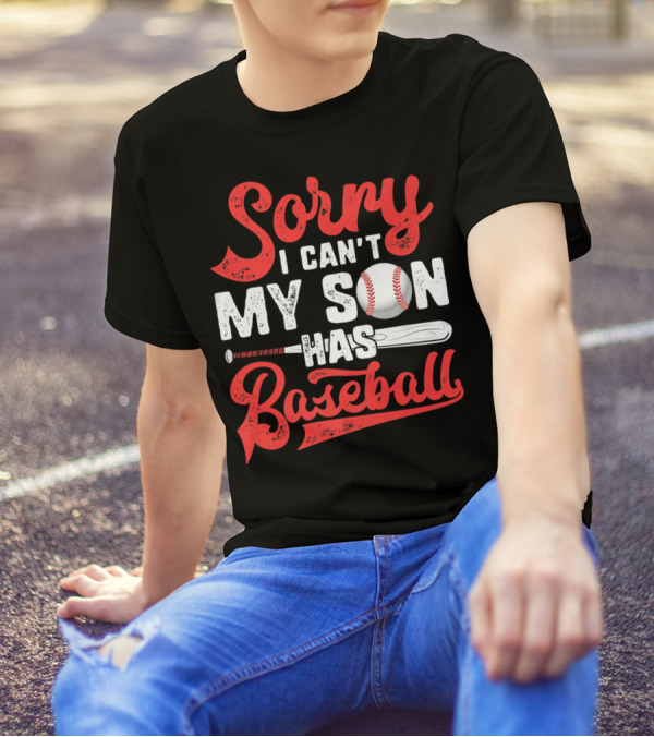 Sorry I Can't My Son Has Baseball T-Shirt