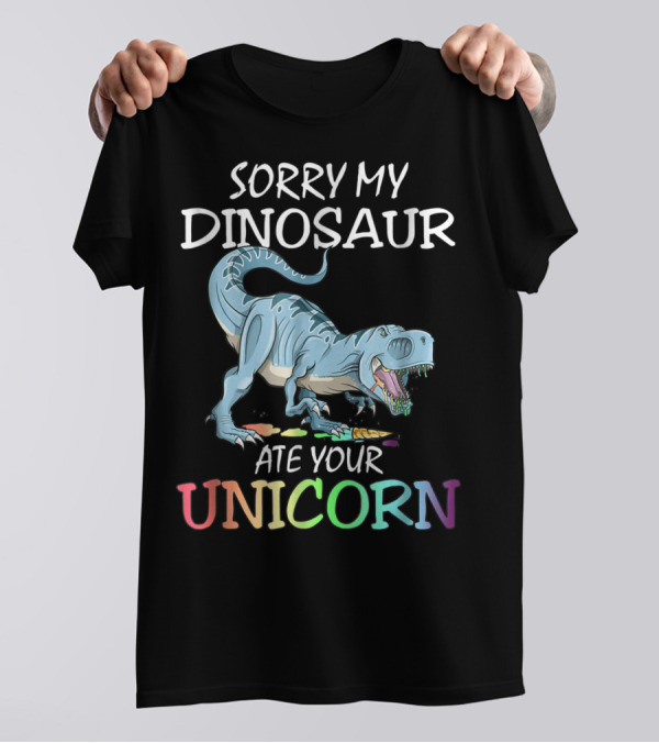 Sorry My Dinosaur Ate Your Unicorn T-Shirt