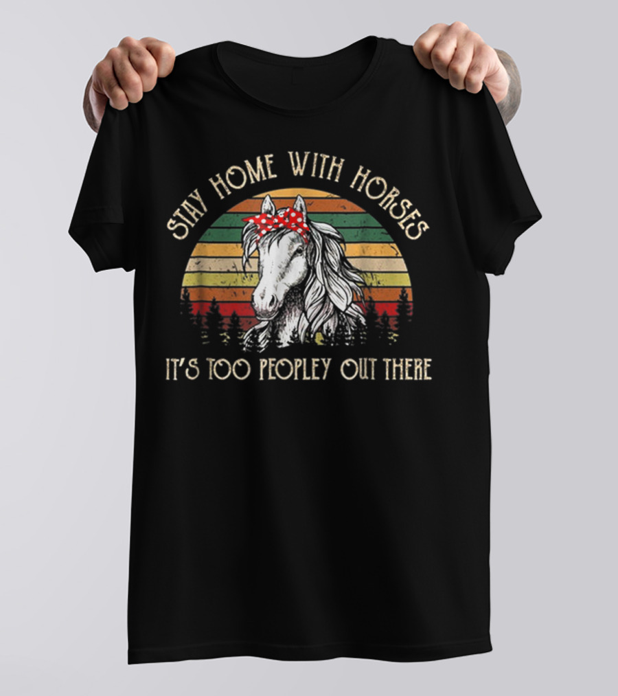 Stay Home With Horses It's Too Peopley Out There Vintage Horse T-Shirt