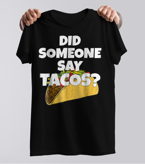 Did Someone Say Tacos Funny Taco Tuesday Tacos Day T-Shirt