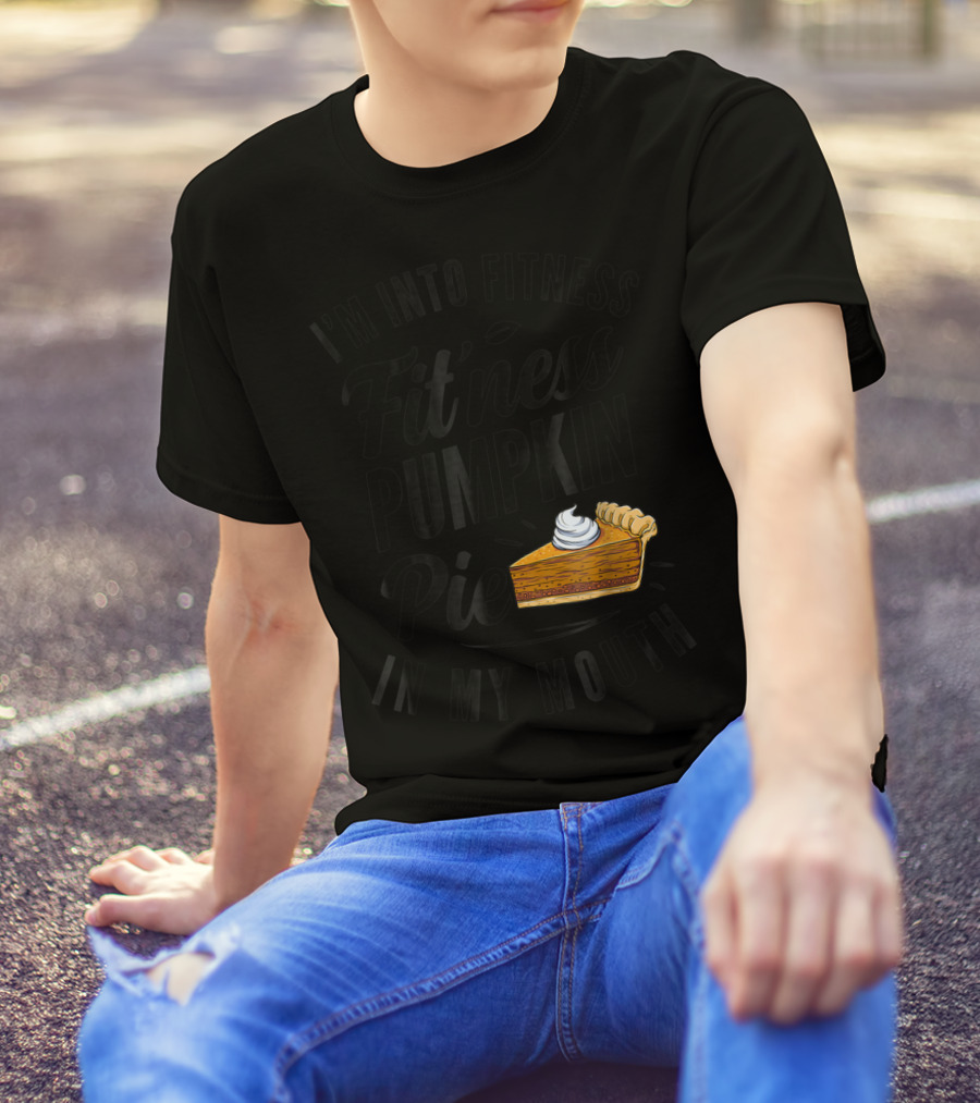 I'm Into Fitness Pumpkin Pie In My Mouth Thanksgiving F8 T-Shirt