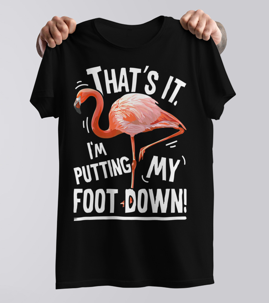 That's It I'm Putting My Foot Down Flamingo Pink T-Shirt