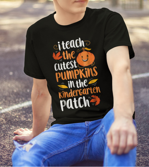 Thanksgiving I Teach The Cutest Pumpkins In The Kindergarten Patch T-Shirt