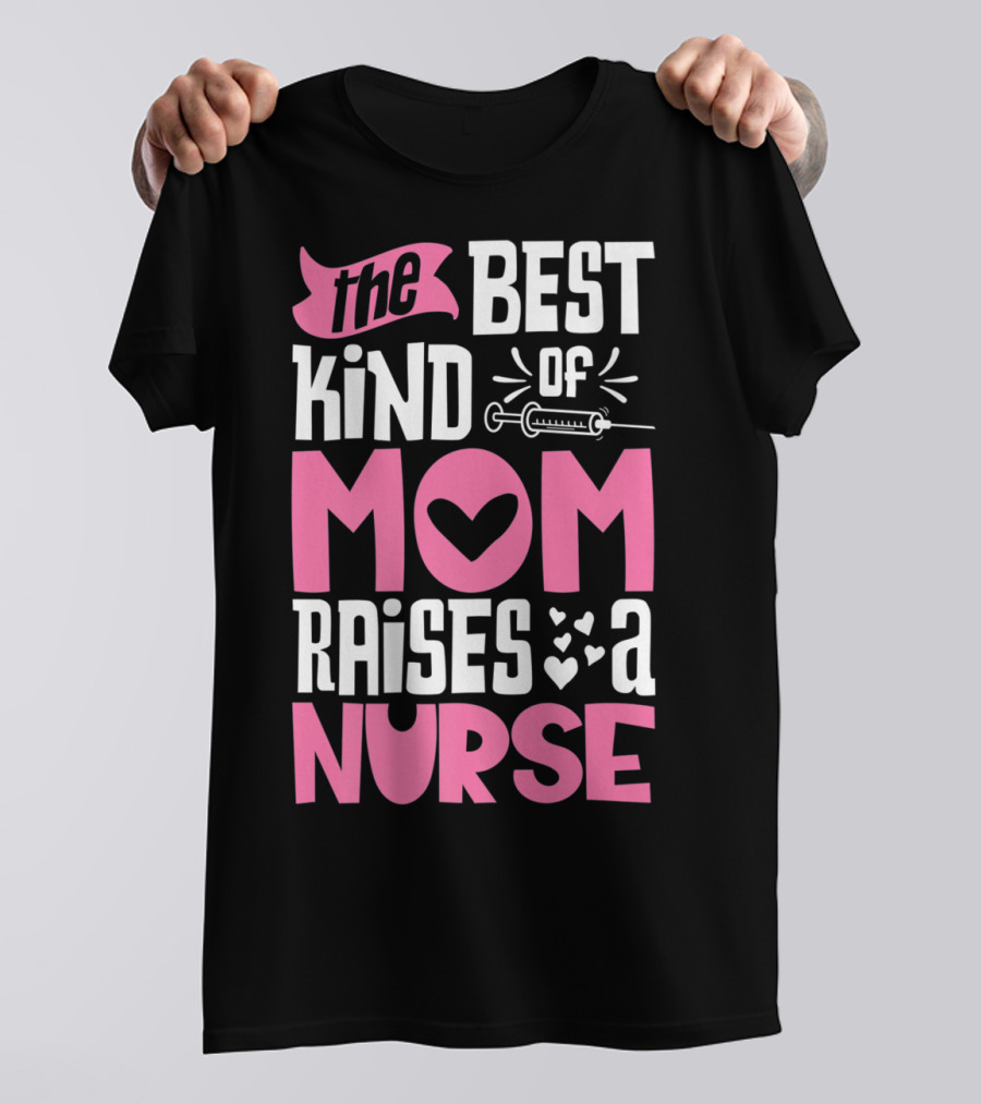 The Best Kind Of Mom Raises A Nurse With Heart And Syringe T-Shirt