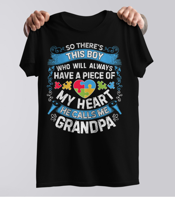 So There's This Boy Who Will Always Have A Piece Of My Heart He Calls Me Grandpa Autism Puzzle Heart T-Shirt