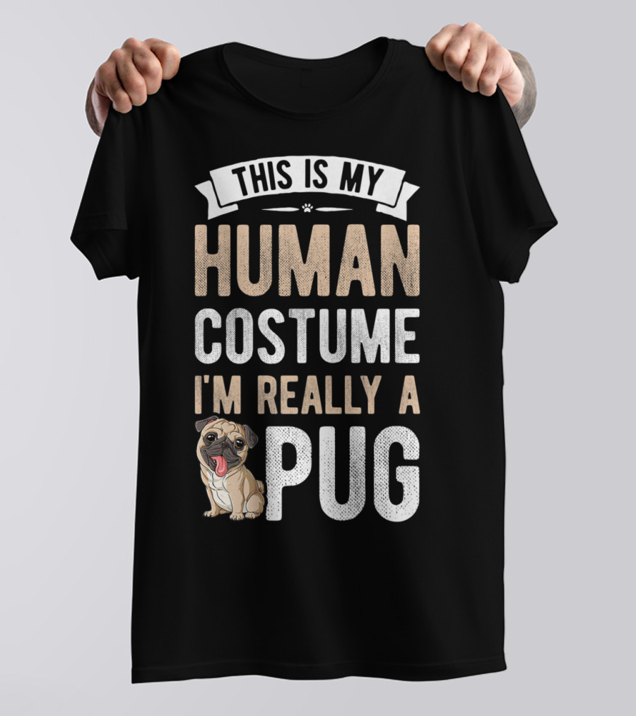THIS IS MY HUMAN COSTUME I'M REALLY A PUG T-Shirt