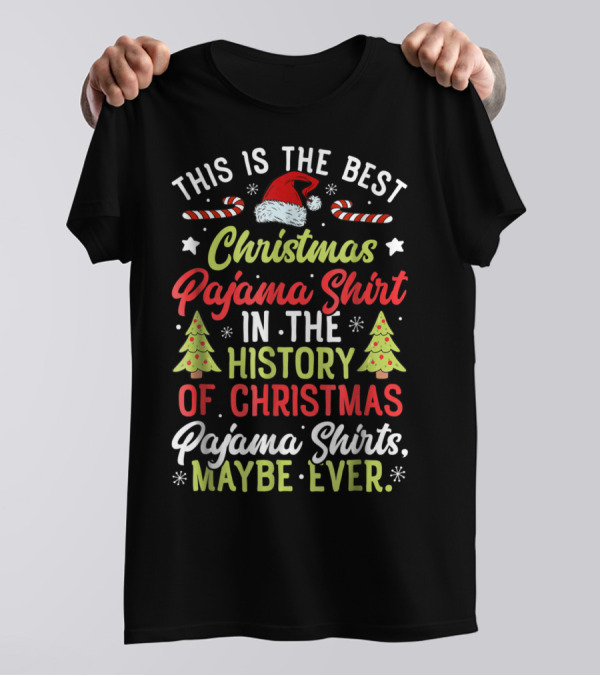 This Is The Best Christmas Pajama Shirt In The History Of Christmas Pajama Shirts Maybe Ever T-Shirt