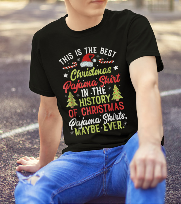 This Is The Best Christmas Pajama Shirt In The History Of Christmas Pajama Shirts Maybe Ever T-Shirt