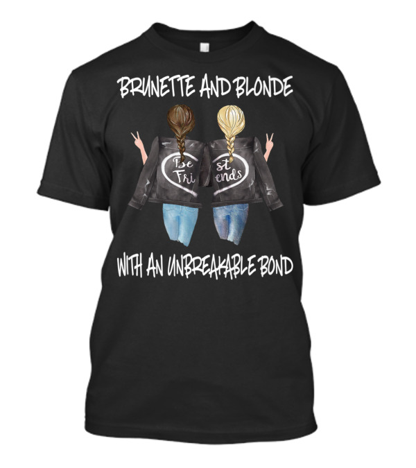 Brunette And Blonde Best Friends With An Unbreakable Bond T-Shirt