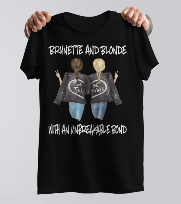 Brunette And Blonde Best Friends With An Unbreakable Bond T-Shirt