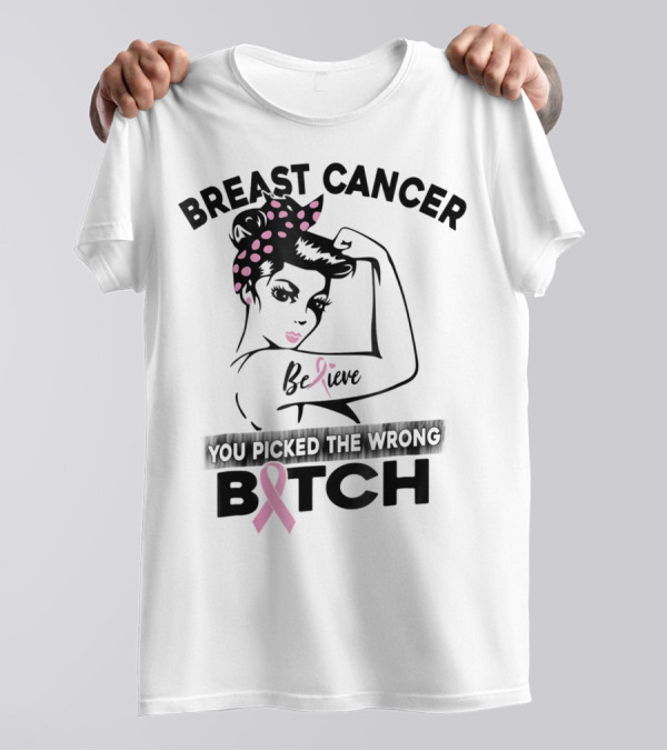 Breast Cancer Believe You Picked The Wrong Bitch T-Shirt