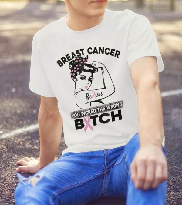 Breast Cancer Believe You Picked The Wrong Bitch T-Shirt