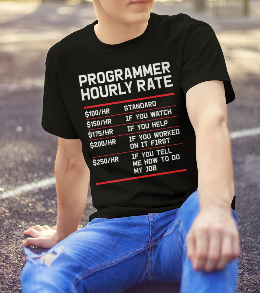 Funny Programmer Hourly Rate If You Tell Me How To Do My Job T-Shirt