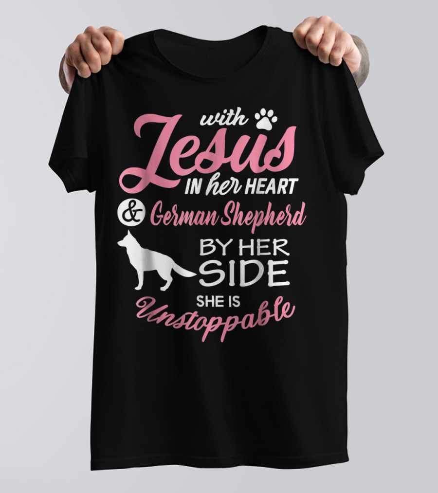 With Jesus In Her Heart And German Shepherd By Her Side She Is Unstoppable T-Shirt