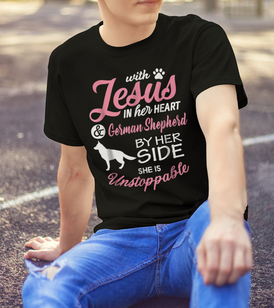With Jesus In Her Heart And German Shepherd By Her Side She Is Unstoppable T-Shirt