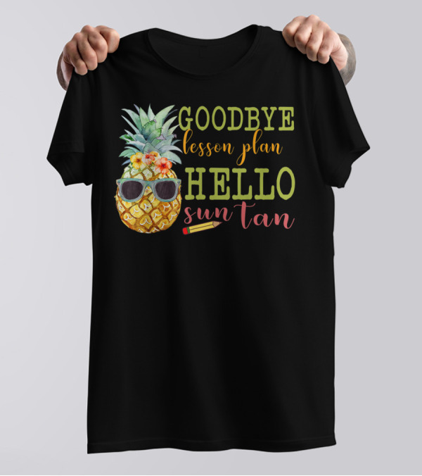 Goodbye Lesson Plan Hello Sun Tan Pineapple Teacher Summer T-Shirt